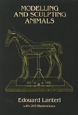 Modelling and Sculpting Animals by Lanteri, Edouard