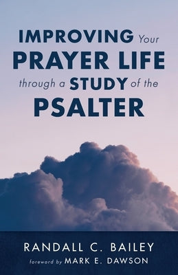 Improving Your Prayer Life through a Study of the Psalter by Bailey, Randall C.