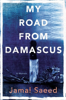 My Road from Damascus: A Memoir by Saeed, Jamal