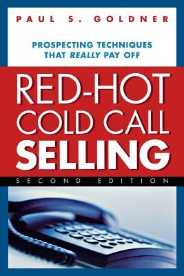 Red-Hot Cold Call Selling: Prospecting Techniques That Really Pay Off by Goldner, Paul S.