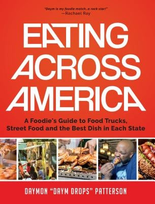 Eating Across America: A Foodie's Guide to Food Trucks, Street Food and the Best Dish in Each State (Foodie Gift, for Fans of Road Trip USA o by Patterson, Daymon