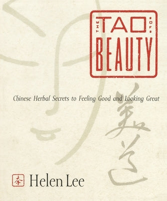 The Tao of Beauty: Chinese Herbal Secrets to Feeling Good and Looking Great by Lee, Helen