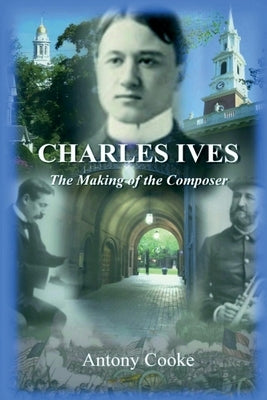 Charles Ives: The Making of the Composer by Cooke, Antony