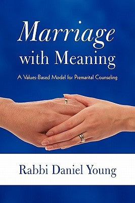 Marriage with Meaning: A Values-Based Model for Premarital Counseling by Young, Rabbi Daniel