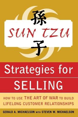 Sun Tzu Strategies for Selling: How to Use the Art of War to Build Lifelong Customer Relationships: How to Use the Art of War to Build Lifelong Custom by Michaelson, Gerald A.