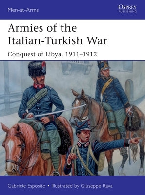 Armies of the Italian-Turkish War: Conquest of Libya, 1911-1912 by Esposito, Gabriele