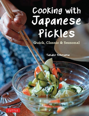 Cooking with Japanese Pickles: 95 Quick, Classic and Seasonal Recipes by Yokoyama, Takako