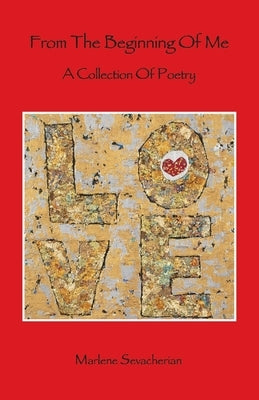From the Beginning of Me: A Collection of Poetry by Sevacherian, Marlene
