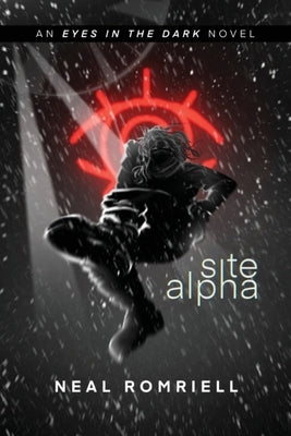 Site Alpha: Eyes in the Dark Book One by Romriell, Neal
