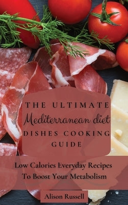 The Ultimate Mediterranean Diet Dishes Cooking Guide: Low Calories Everyday Recipes To Boost Your Metabolism by Russell, Alison