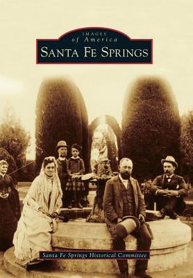 Santa Fe Springs by Santa Fe Springs Historical Committee