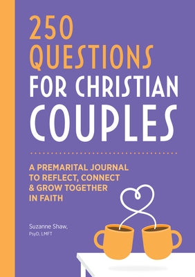 250 Questions for Christian Couples: A Premarital Journal to Reflect, Connect & Grow Together in Faith by Shaw, Suzanne