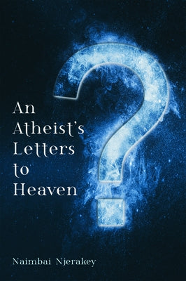 An Atheist's Letters to Heaven by Njerakey, Naimbai