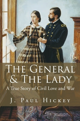 The General & The Lady: A True Story of Civil Love and War by Hickey, J. Paul