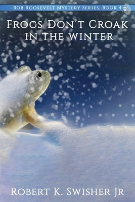 Frogs Don't Croak In The Winter by Swisher, Robert K.