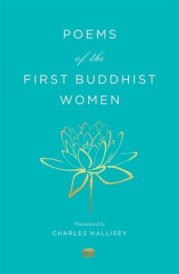 Poems of the First Buddhist Women: A Translation of the Therigatha by Hallisey, Charles