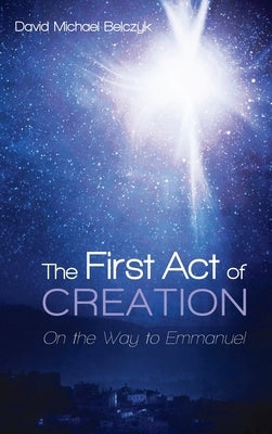 The First Act of Creation by Belczyk, David Michael