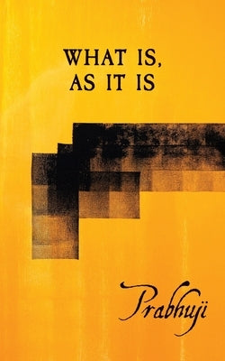 What is, as it is: Satsangs with Prabhuji by Prabhuji