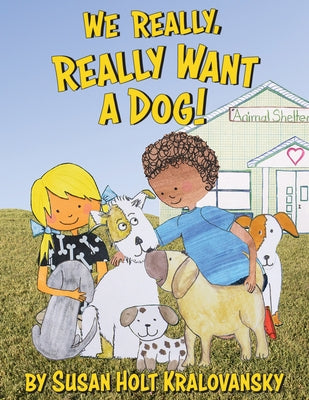 We Really, Really Want a Dog! by Kralovansky, Susan Holt