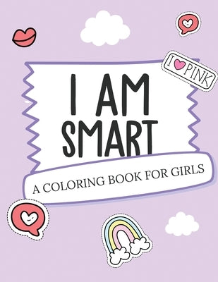 I Am Smart - A Coloring Book for Girls: Inspirational Coloring Book To Build Confidence - Girl Power - Girl Empowerment - Art Activity Book - Self-Est by Devon, Alice
