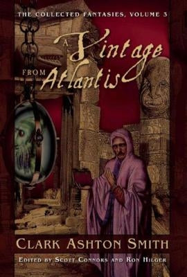 A Vintage from Atlantis: The Collected Fantasies, Volume 3 by Smith, Clark Ashton
