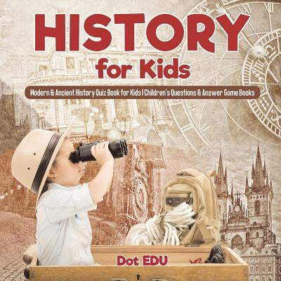 History for Kids - Modern & Ancient History Quiz Book for Kids - Children's Questions & Answer Game Books by Dot Edu