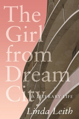 The Girl from Dream City: A Literary Life by Leith, Linda