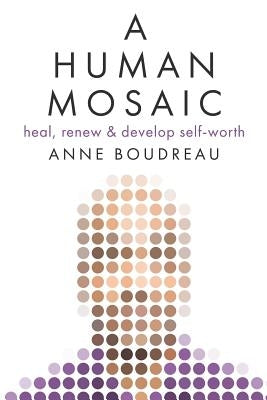 A Human Mosaic: Heal, Renew & Develop Self-Worth by Boudreau, Anne