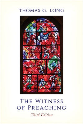 The Witness of Preaching, Third Edition by Long, Thomas G.