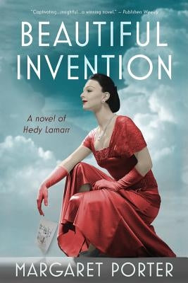 Beautiful Invention: A Novel of Hedy Lamarr by Porter, Margaret
