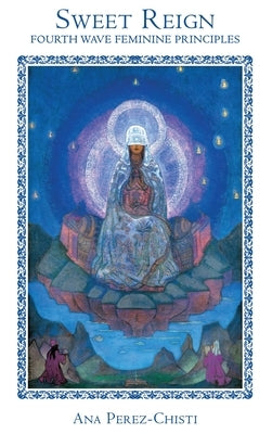 Sweet Reign-Fourth Wave Feminine Principles by Perez Chisti, Ana
