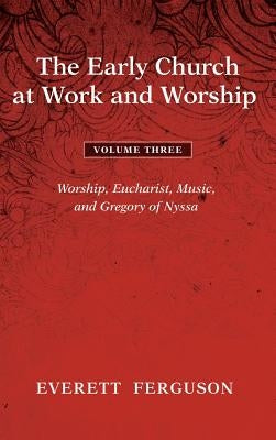The Early Church at Work and Worship - Volume 3 by Ferguson, Everett
