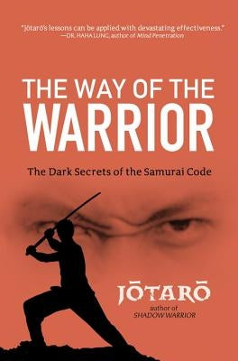 Way of the Warrior: The Dark Secrets of the Samurai Code by Jotaro