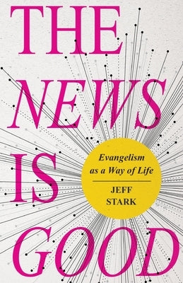 The News Is Good: Evangelism as a Way of Life by Stark, Jeff