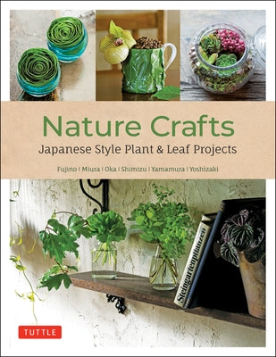Nature Crafts: Japanese Style Plant & Leaf Projects (with 40 Projects and Over 250 Photos) by Fujino, Yukinobu