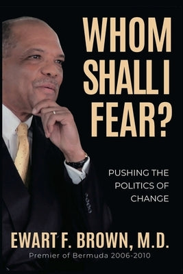 Whom Shall I Fear?: Pushing the Politics of Change by Brown, Ewart