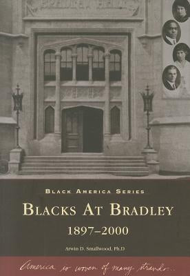 Blacks at Bradley: 1897-2000 by Smallwood Ph. D., Arwin D.