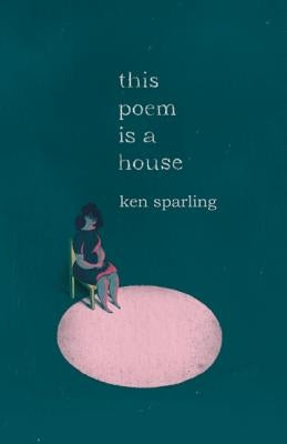 This Poem Is a House by Sparling, Ken