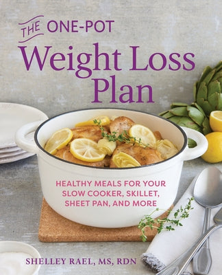 The One-Pot Weight Loss Plan: Healthy Meals for Your Slow Cooker, Skillet, Sheet Pan, and More by Rael, Shelley, MS Rdn