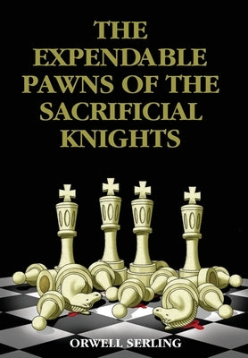 The Expendable Pawns of the Sacrificial Knights by Serling, Orwell