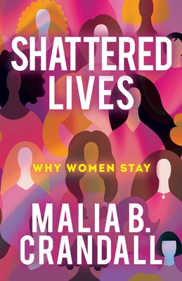 Shattered Lives: Why Women Stay by Crandall, Malia B.