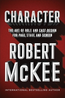 Character: The Art of Role and Cast Design for Page, Stage, and Screen by McKee, Robert