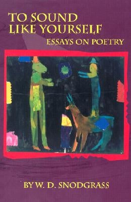To Sound Like Yourself: Essays on Poetry by Snodgrass, W. D.