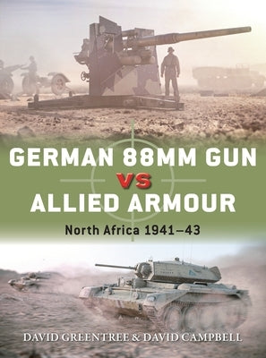 German 88mm Gun Vs Allied Armour: North Africa 1941-43 by Campbell, David