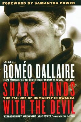 Shake Hands with the Devil: The Failure of Humanity in Rwanda by Dallaire, Romeo