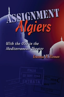 Assignment Algiers: With the OSS in the Mediterranean Theater by Kloman, Erasmus H.