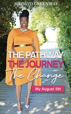 The Pathway, The Journey, The Change, My August 5th by Greenway, Ifedayo