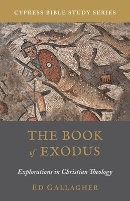 The Book of Exodus: Explorations in Christian Theology by Gallagher, Ed
