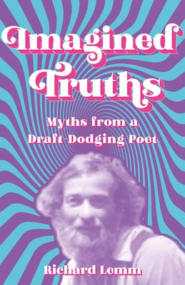 Imagined Truths: Myths from a Draft-Dodging Poet by Lemm, Richard