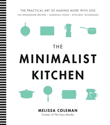 The Minimalist Kitchen: 100 Wholesome Recipes, Essential Tools, and Efficient Techniques by Coleman, Melissa